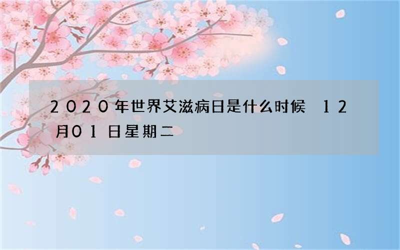 2020年世界艾滋病日是什么时候 12月01日星期二